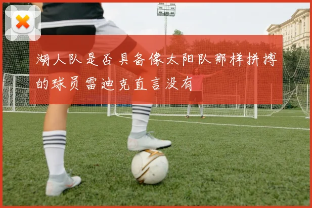 湖人队是否具备像太阳队那样拼搏的球员雷迪克直言没有